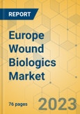 Europe Wound Biologics Market - Focused Insights 2023-2028- Product Image