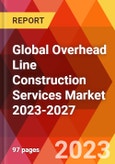 Global Overhead Line Construction Services Market 2023-2027- Product Image