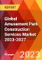 Global Amusement Park Construction Services Market 2023-2027 - Product Thumbnail Image