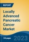 Locally Advanced Pancreatic Cancer Market - Global Industry Size, Share, Trends Opportunity, and Forecast, 2028F - Product Image