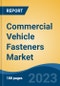 Commercial Vehicle Fasteners Market - Global Industry Size, Share, Trends Opportunity, and Forecast, 2028F - Product Image