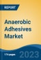 Anaerobic Adhesives Market - Global Industry Size, Share, Trends Opportunity, and Forecast, 2028F - Product Image