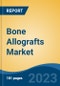 Bone Allografts Market - Global Industry Size, Share, Trends Opportunity, and Forecast, 2028F - Product Image