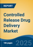 Controlled Release Drug Delivery Market - Global Industry Size, Share, Trends, Opportunity, and Forecast, 2020-2030F- Product Image