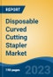 Disposable Curved Cutting Stapler Market - Global Industry Size, Share, Trends Opportunity, and Forecast, 2028F - Product Image