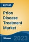 Prion Disease Treatment Market - Global Industry Size, Share, Trends Opportunity, and Forecast, 2028F - Product Image