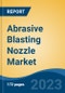 Abrasive Blasting Nozzle Market - Global Industry Size, Share, Trends Opportunity, and Forecast, 2028F - Product Image