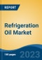 Refrigeration Oil Market - Global Industry Size, Share, Trends Opportunity, and Forecast, 2028F - Product Image