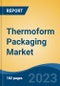 Thermoform Packaging Market - Global Industry Size, Share, Trends Opportunity, and Forecast, 2028F - Product Image