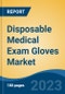Disposable Medical Exam Gloves Market - Global Industry Size, Share, Trends Opportunity, and Forecast, 2028F - Product Image