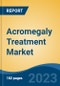 Acromegaly Treatment Market - Global Industry Size, Share, Trends Opportunity, and Forecast, 2028F - Product Image