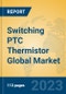 Switching PTC Thermistor Global Market Insights 2023, Analysis and Forecast to 2028, by Manufacturers, Regions, Technology, Application, Product Type - Product Thumbnail Image