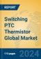 Switching PTC Thermistor Global Market Insights 2023, Analysis and Forecast to 2028, by Manufacturers, Regions, Technology, Application, Product Type - Product Image