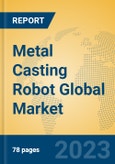 Metal Casting Robot Global Market Insights 2023, Analysis and Forecast to 2028, by Manufacturers, Regions, Technology, Application, Product Type- Product Image