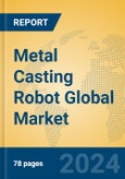 Metal Casting Robot Global Market Insights 2023, Analysis and Forecast to 2028, by Manufacturers, Regions, Technology, Application, Product Type- Product Image