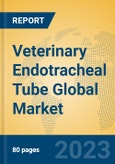 Veterinary Endotracheal Tube Global Market Insights 2023, Analysis and Forecast to 2028, by Manufacturers, Regions, Technology, Application, Product Type- Product Image