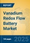 Vanadium Redox Flow Battery Market Insights 2025, Analysis and Forecast to 2030, by Manufacturers, Regions, Technology, Application - Product Image