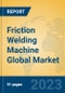 Friction Welding Machine Global Market Insights 2023, Analysis and Forecast to 2028, by Manufacturers, Regions, Technology, Application, Product Type - Product Image