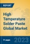 High Temperature Solder Paste Global Market Insights 2023, Analysis and Forecast to 2028, by Manufacturers, Regions, Technology, Application, Product Type - Product Image