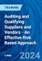 Auditing and Qualifying Suppliers and Vendors - An Effective Risk Based Approach (January 24-25, 2024) - Product Thumbnail Image