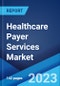 Healthcare Payer Services Market Report by Type, Application, End Use, and Region 2023-2028 - Product Thumbnail Image