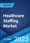 Healthcare Staffing Market: Global Industry Trends, Share, Size, Growth, Opportunity and Forecast 2023-2028 - Product Image