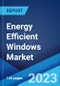 Energy Efficient Windows Market: Global Industry Trends, Share, Size, Growth, Opportunity and Forecast 2023-2028 - Product Image