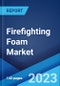 Firefighting Foam Market: Global Industry Trends, Share, Size, Growth, Opportunity and Forecast 2023-2028 - Product Image