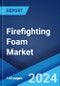 Firefighting Foam Market: Global Industry Trends, Share, Size, Growth, Opportunity and Forecast 2023-2028 - Product Image