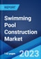 Swimming Pool Construction Market: Global Industry Trends, Share, Size, Growth, Opportunity and Forecast 2023-2028 - Product Thumbnail Image