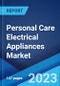 Personal Care Electrical Appliances Market: Global Industry Trends, Share, Size, Growth, Opportunity and Forecast 2023-2028 - Product Image