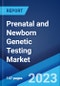 Prenatal and Newborn Genetic Testing Market Report by Product Type, Screening, Disease, End User, and Region 2023-2028 - Product Image
