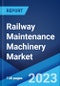 Railway Maintenance Machinery Market Report by Product Type (Tamping Machine, Stabilizing Machinery, Rail Handling Machinery, Ballast Cleaning Machinery, and Others), Application (Ballast Track, Non-Ballast Track), Sales Type (New Sales, Aftermarket), and Region 2023-2028 - Product Image