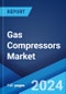 Gas Compressors Market Report by Compressor Type (Positive Displacement Compressor, Dynamic Compressor), End Use Industry (General Manufacturing, Construction, Oil and Gas, Mining, Chemicals and Petrochemicals, Power Generation, and Others), and Region 2023-2028 - Product Image