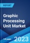 Graphic Processing Unit Market Report by Type, Devices, Industry, and Region 2023-2028 - Product Image
