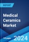 Medical Ceramics Market Report by Type, Application, End User, and Region 2024-2032 - Product Image
