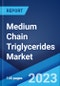 Medium Chain Triglycerides Market: Global Industry Trends, Share, Size, Growth, Opportunity and Forecast 2023-2028 - Product Image