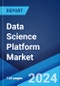 Data Science Platform Market Report by Component, Application, Vertical, and Region 2024-2032 - Product Image