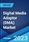 Digital Media Adaptor (DMA) Market: Global Industry Trends, Share, Size, Growth, Opportunity and Forecast 2023-2028 - Product Image