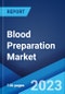 Blood Preparation Market Report by Product, Antithrombotic and Anticoagulants Type, Antithrombotic and Anticoagulants Application, and Region 2023-2028 - Product Image