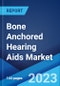 Bone Anchored Hearing Aids Market: Global Industry Trends, Share, Size, Growth, Opportunity and Forecast 2023-2028 - Product Image