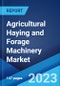 Agricultural Haying and Forage Machinery Market: Global Industry Trends, Share, Size, Growth, Opportunity and Forecast 2023-2028 - Product Image