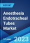 Anesthesia Endotracheal Tubes Market: Global Industry Trends, Share, Size, Growth, Opportunity and Forecast 2023-2028 - Product Image
