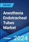 Anesthesia Endotracheal Tubes Market: Global Industry Trends, Share, Size, Growth, Opportunity and Forecast 2023-2028 - Product Image