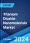 Titanium Dioxide Nanomaterials Market: Global Industry Trends, Share, Size, Growth, Opportunity and Forecast 2023-2028 - Product Thumbnail Image