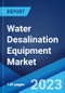 Water Desalination Equipment Market: Global Industry Trends, Share, Size, Growth, Opportunity and Forecast 2023-2028 - Product Image