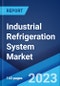 Industrial Refrigeration System Market: Global Industry Trends, Share, Size, Growth, Opportunity and Forecast 2023-2028 - Product Image
