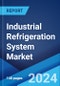 Industrial Refrigeration System Market: Global Industry Trends, Share, Size, Growth, Opportunity and Forecast 2023-2028 - Product Image