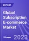 Global Subscription E-commerce Market (by Application Type, End User, Mode of Payment, & Region): Insights and Forecast (2023-2028) - Product Image