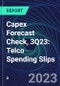 Capex Forecast Check, 3Q23: Telco Spending Slips - Product Image